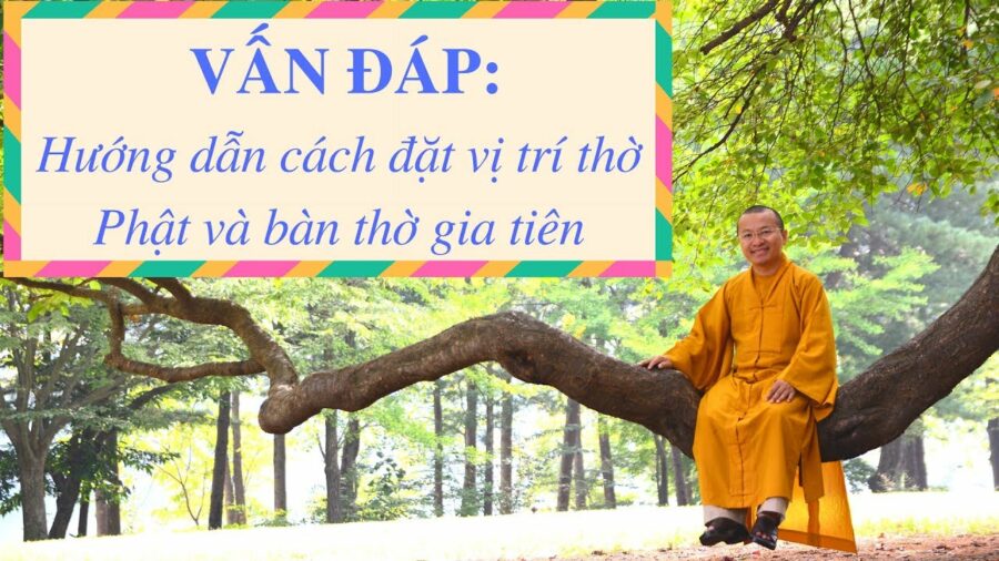 Vấn đáp: Hướng dẫn cách đặt vị trí thờ Phật, bàn thờ gia tiên – Thích Nhật Từ