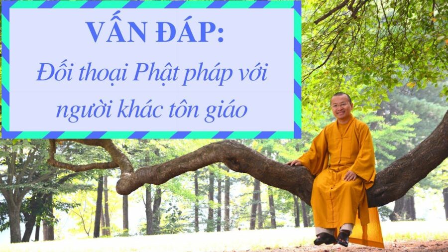 Vấn đáp: Hướng dẫn chia sẻ Phật pháp với người tôn giáo khác – Thích Nhật Từ