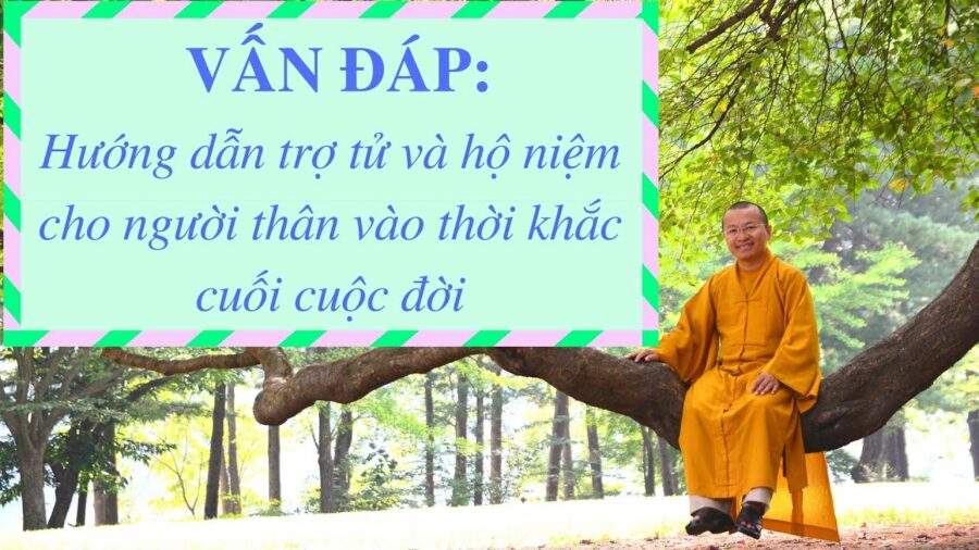 Vấn đáp: Hướng dẫn trợ tử,hộ niệm cho người thân vào thời khắc cuối cuộc đời – Thích Nhật Từ