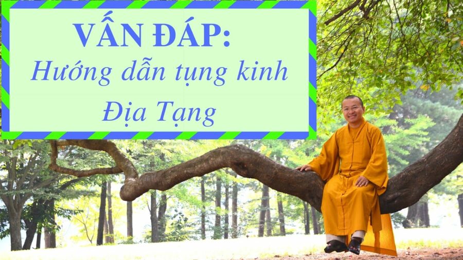 Vấn đáp: Hướng dẫn tụng kinh Địa Tạng sao cho đúng – Thích Nhật Từ