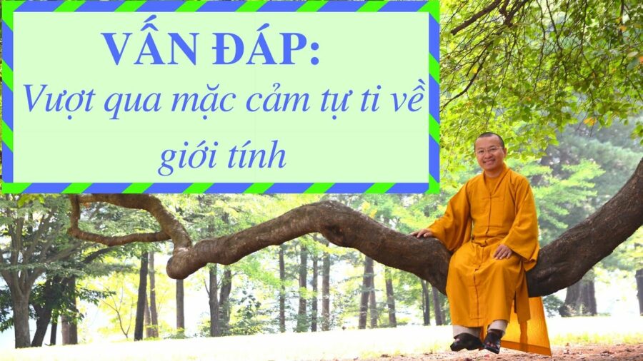 Vấn đáp: Hướng dẫn vượt qua mặc cảm tự ti về giới tính – Thích Nhật Từ