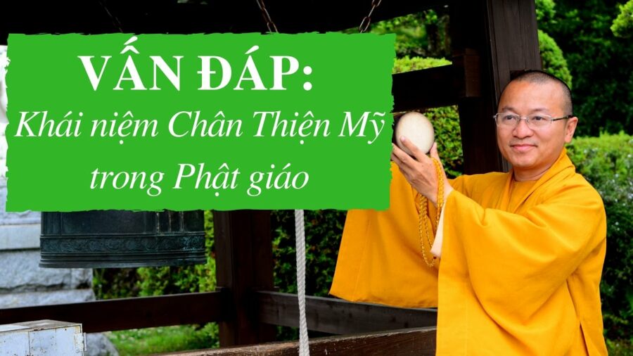 Vấn đáp: Khái niệm Chân Thiện Mỹ trong Phật giáo – Thích Nhật Từ