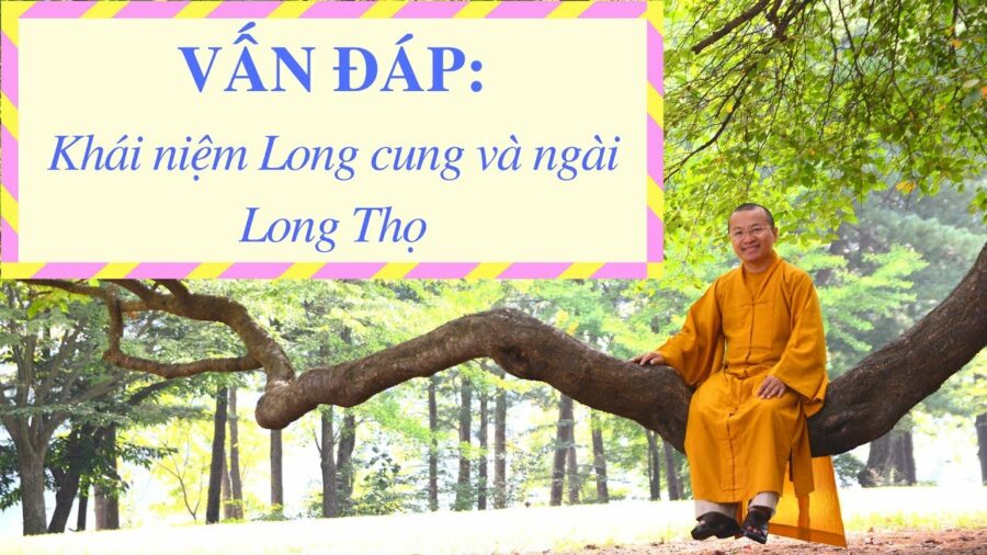 Vấn đáp: Khái niệm Long cung và ngài Long Thọ – Thích Nhật Từ