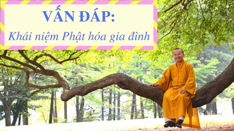 Vấn đáp: Khái niệm Phật hóa gia đình – Thích Nhật Từ