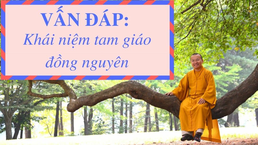 Vấn đáp: Khái niệm tam giáo đồng nguyên – Thích Nhật Từ