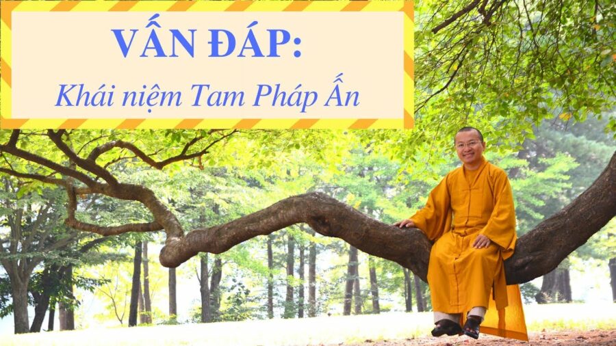 Vấn đáp: Khái niệm Tam Pháp Ấn – Thích Nhật Từ