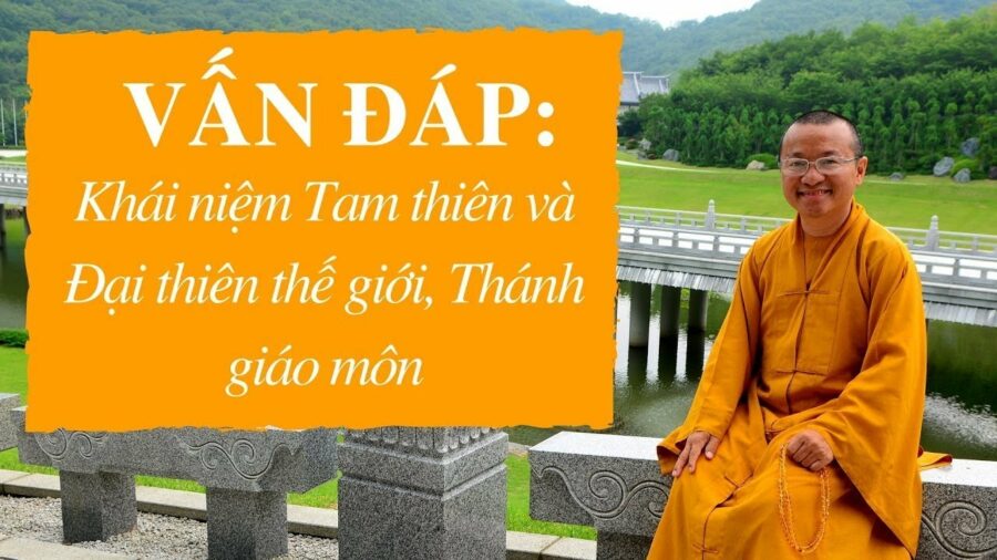 Vấn đáp: Khái niệm Tam thiên và Đại thiên thế giới, Thánh giáo môn – Thích Nhật Từ
