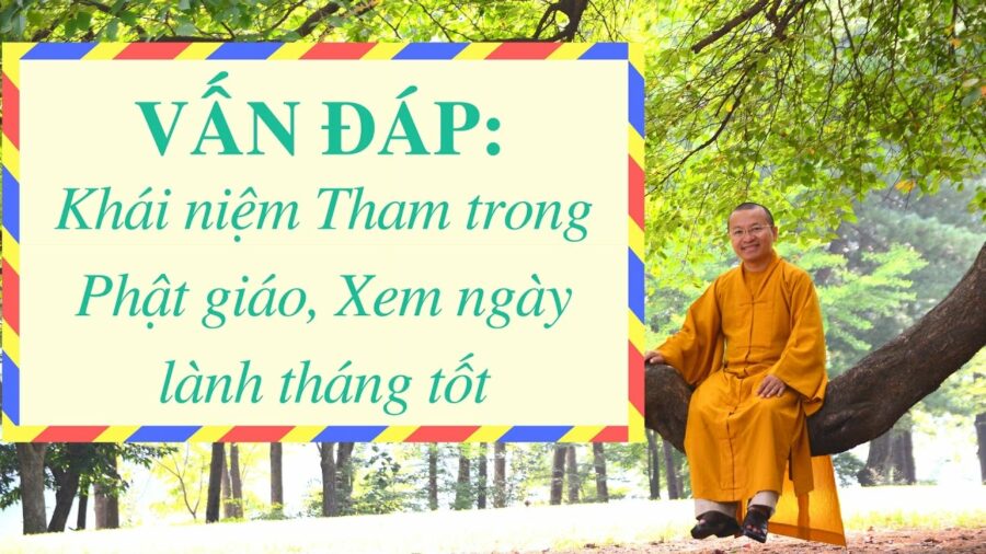 Vấn đáp: Khái niệm Tham trong Phật giáo, Xem ngày lành tháng tốt – Thích Nhật Từ