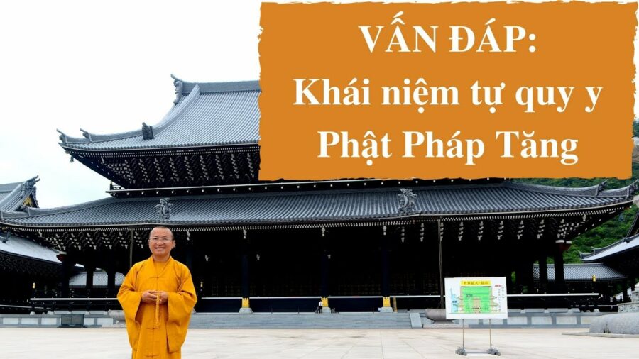 Vấn đáp: Khái niêm tự quy y Phật Pháp Tăng – Thích Nhật Từ