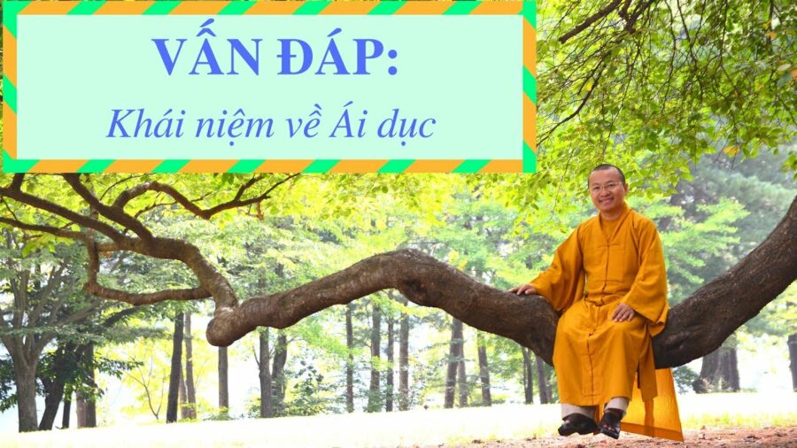 Vấn đáp: Khái niệm về Ái dục – Thích Nhật Từ
