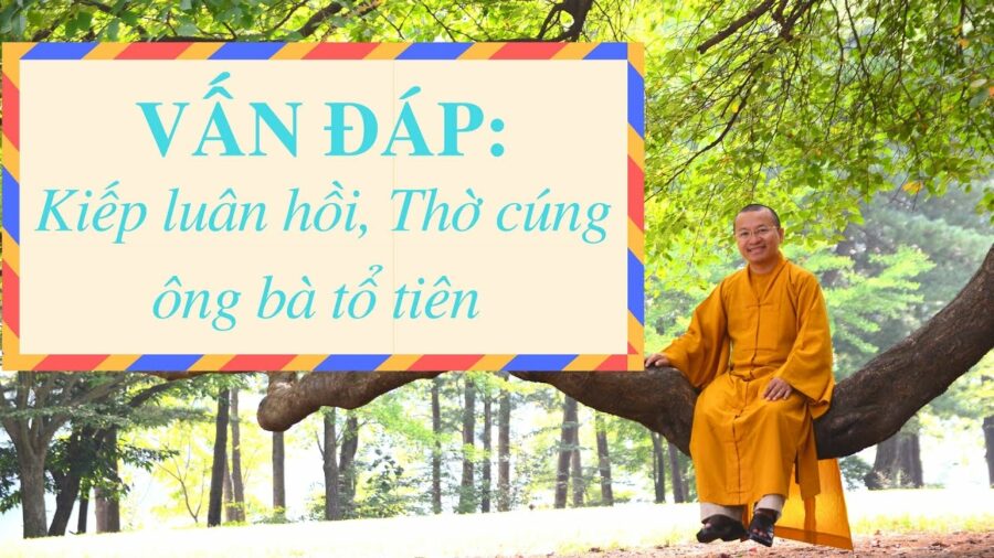 Vấn đáp: Kiếp luân hồi, Thờ cúng ông bà tổ tiên – Thích Nhật Từ