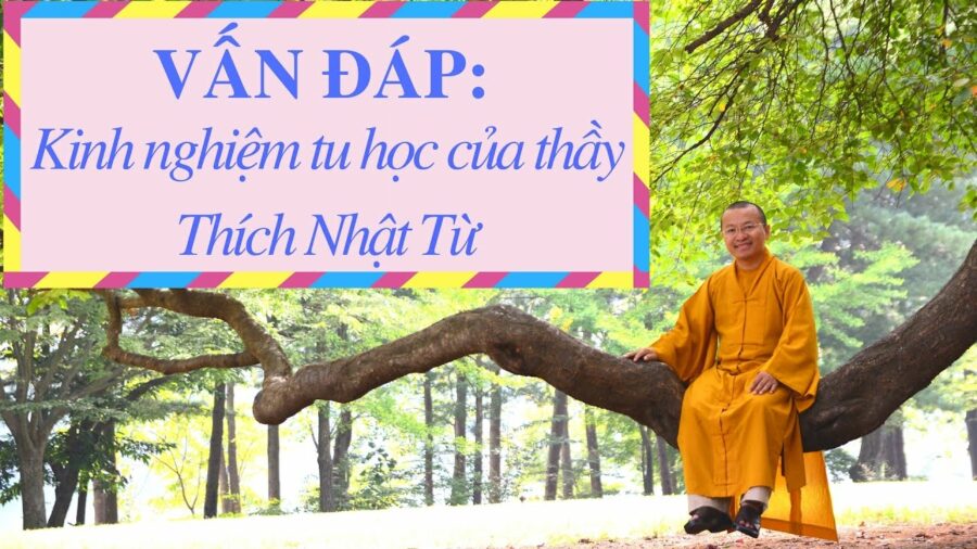 Vấn đáp: Kinh nghiệm tu học của thầy Thích Nhật Từ – Thích Nhật Từ