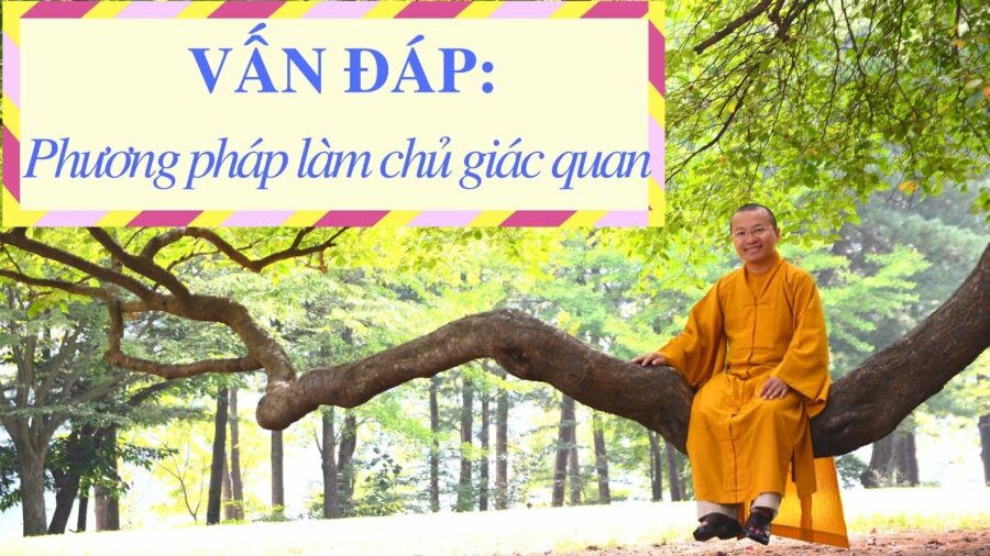 Vấn đáp: Làm chủ giác quan – Thích Nhật Từ