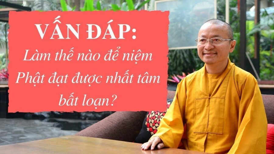 Vấn đáp: Làm thế nào để niệm Phật đạt được nhất tâm bất loạn – Thích Nhật Từ