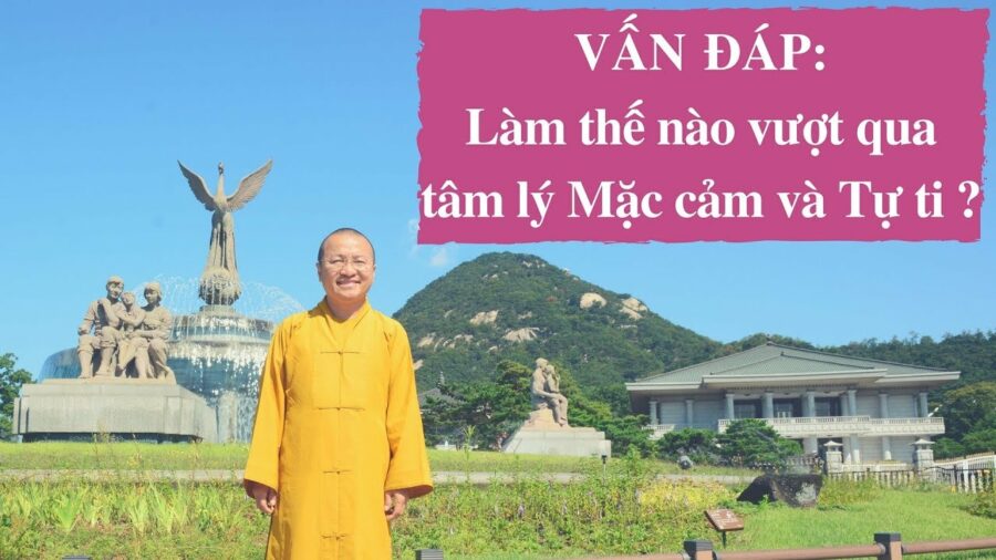 Vấn đáp: Làm thế nào vượt qua tâm lý mặc cảm và tự ti – Thích Nhật Từ