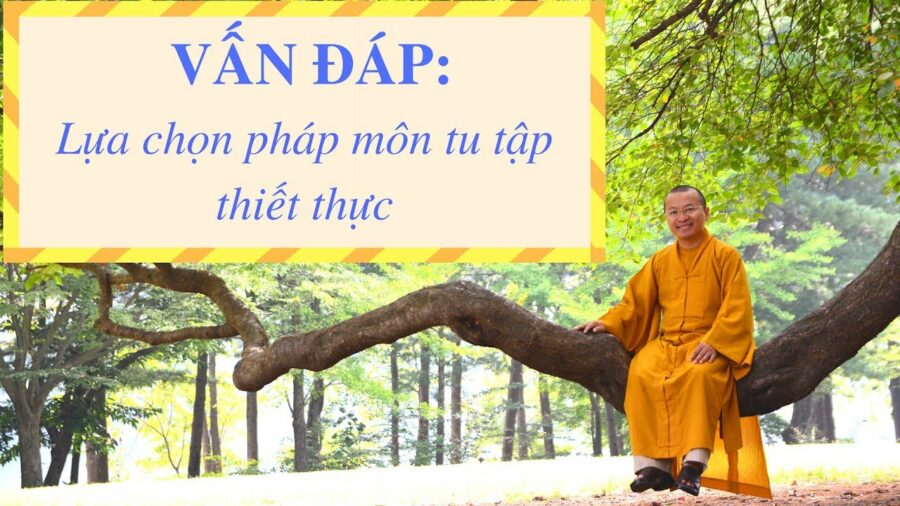 Vấn đáp: Lựa chọn pháp môn tu tập thiết thực – Thích Nhật Từ