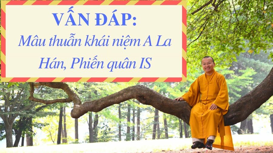 Vấn đáp: Mâu thuẫn khái niệm A La Hán, phiến quân IS - Thầy Thích Nhật Từ