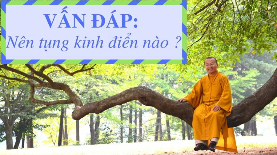 Vấn đáp: Nên tụng kinh điển nào – Thích Nhật Từ