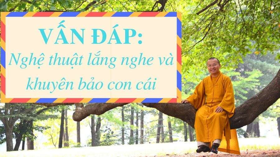Vấn đáp: Nghệ thuật lắng nghe và khuyên bảo con cái – Thích Nhật Từ