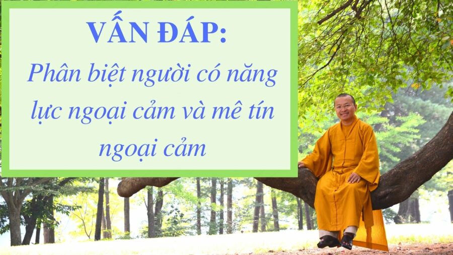 Vấn đáp: Người có năng lực ngoại cảm, mê tín ngoại cảm – Thích Nhật Từ
