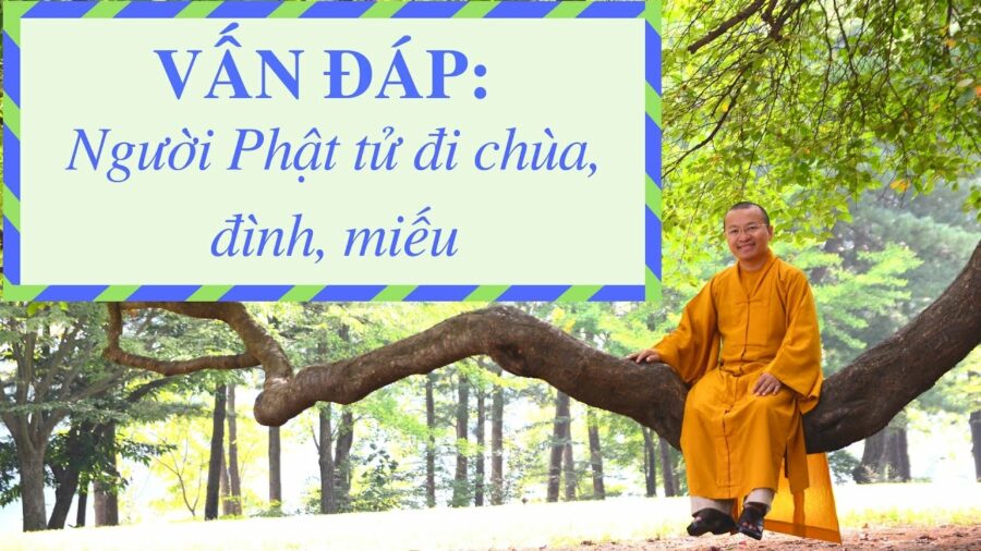 Vấn đáp: Người Phật tử đi chùa, đình, miếu – Thích Nhật Từ