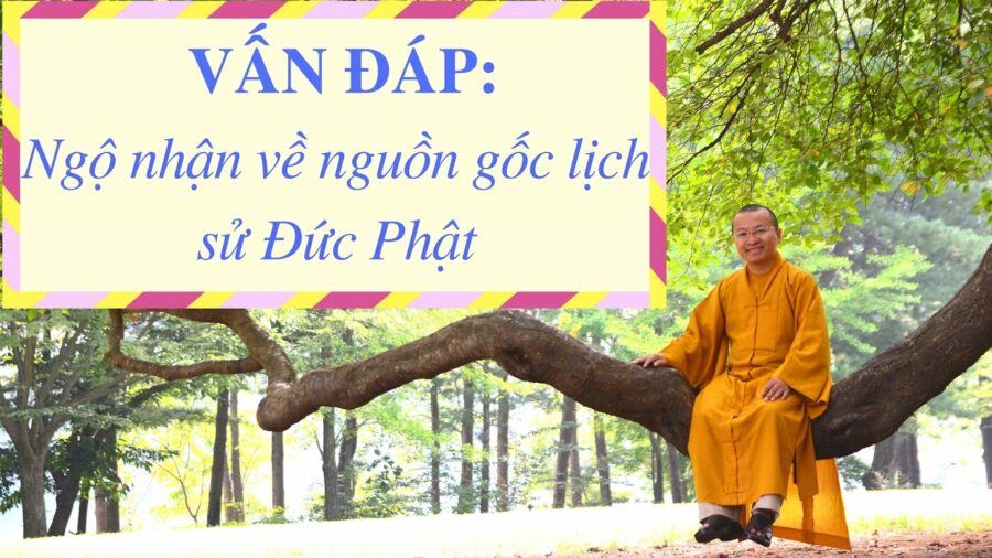 Vấn đáp: Nguồn gốc, lịch sự Đức Phật – Thích Nhật Từ