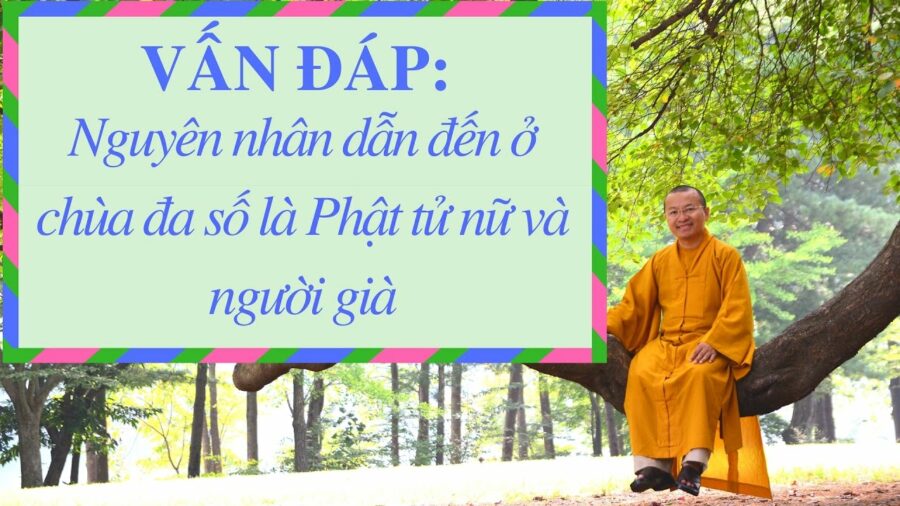 Vấn đáp: Nguyên nhân dẫn đến ở chùa đa số là Phật tử nữ và người già – Thích Nhật Từ