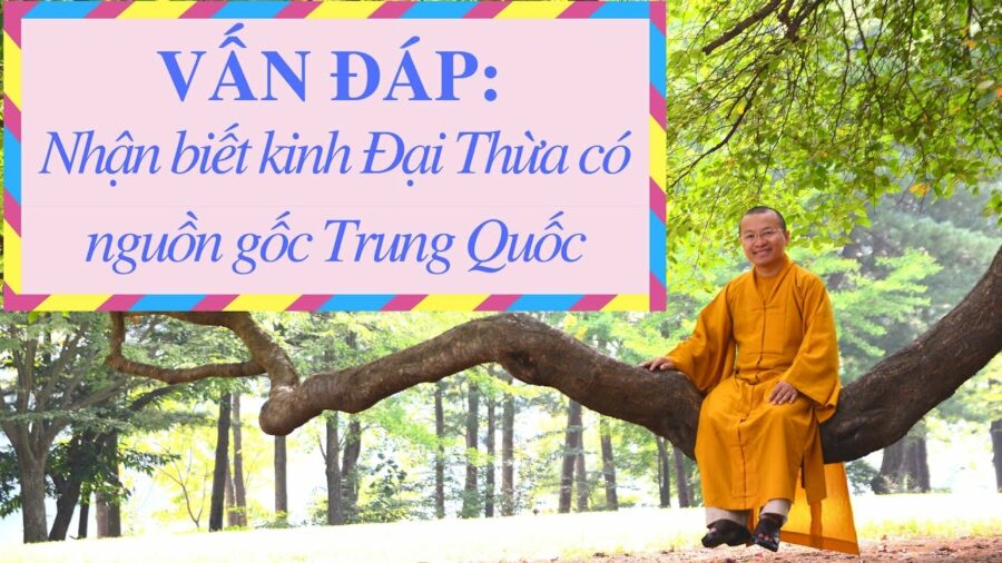 Vấn đáp: Nhận biết kinh Đại Thừa có nguồn gốc Trung Quốc – Thích Nhật Từ