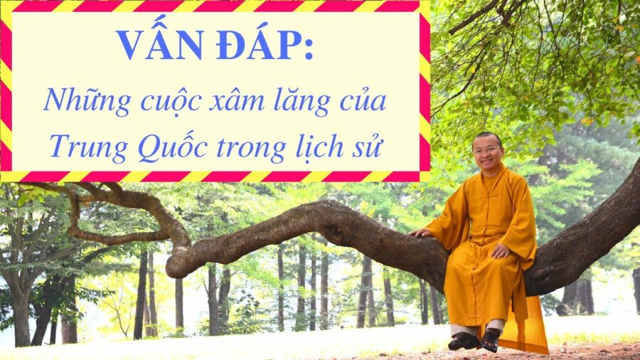 Vấn đáp: Những cuộc xâm lăng của Trung Quốc – Thích Nhật Từ