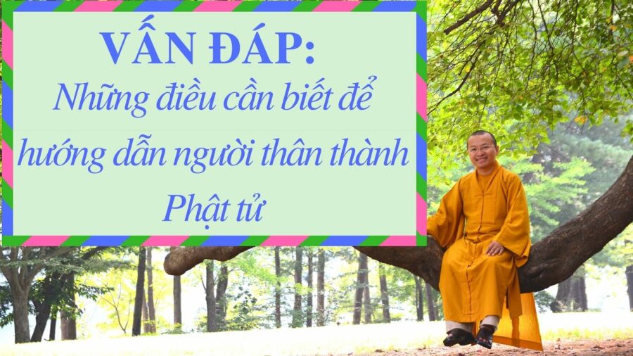 Vấn đáp: Những điều cần biết để hướng dẫn người thân thành Phật tử – Thích Nhật Từ
