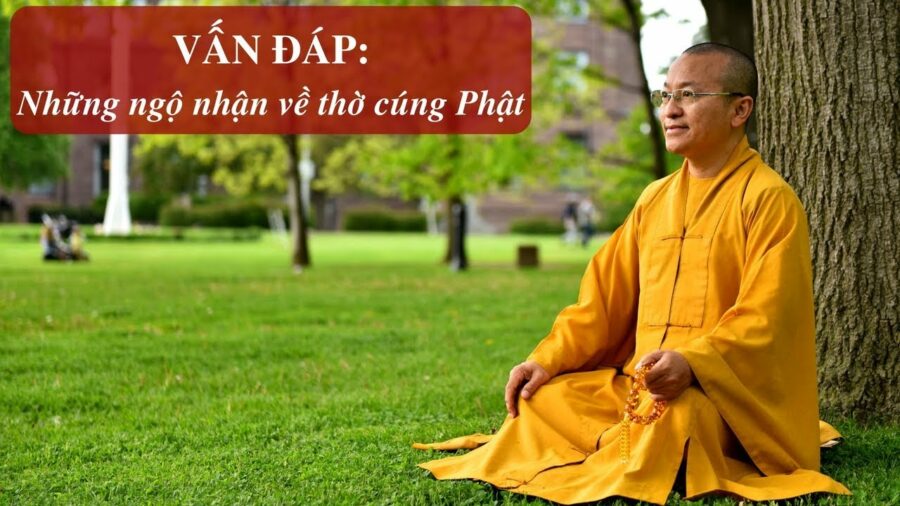 Vấn đáp: Những ngộ nhận về thờ cúng Phật – Thích Nhật Từ