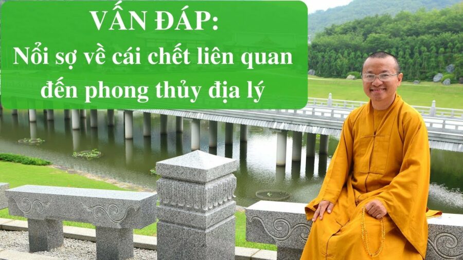 Vấn đáp: Nổi sợ về cái chết liên quan đến phong thủy địa lý – Thích Nhật Từ