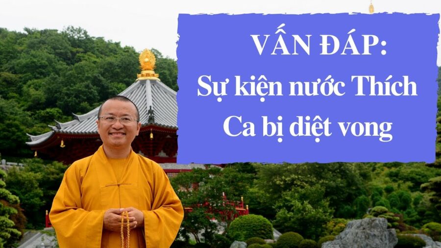 Vấn đáp: Nước Thích Ca bị diệt vong – Thích Nhật Từ
