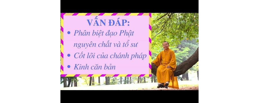 Vấn đáp: Phân biệt đạo Phật nguyên chất và tổ sư, cốt lõi của chánh pháp, kinh căn bản