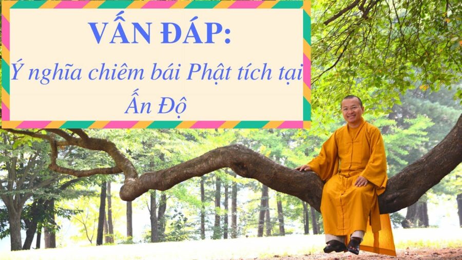 Vấn đáp: Phật tích tại Ấn Độ – Thích Nhật Từ
