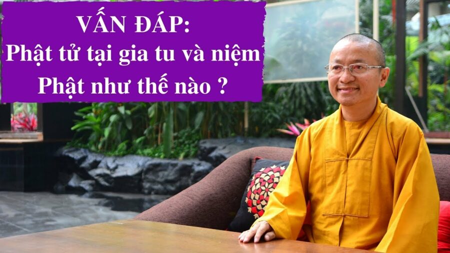 Vấn đáp: Phật tử tại gia tu và niệm Phật như thế nào ? – Thích Nhật Từ