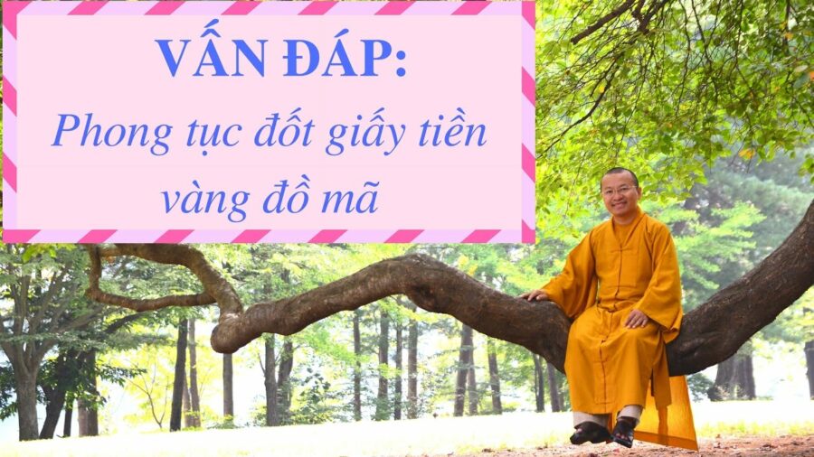 Vấn đáp: Phong tục đốt giấy tiền -vàng -đồ mã – Thích Nhật Từ