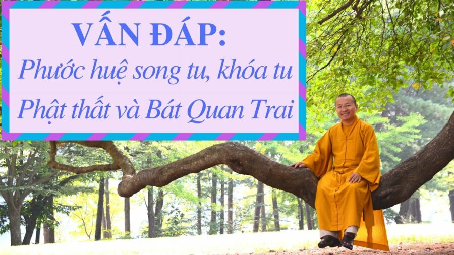 Vấn đáp: Phước huệ song tu, khóa tu Phật thất và Bát Quan Trai – Thích Nhật Từ