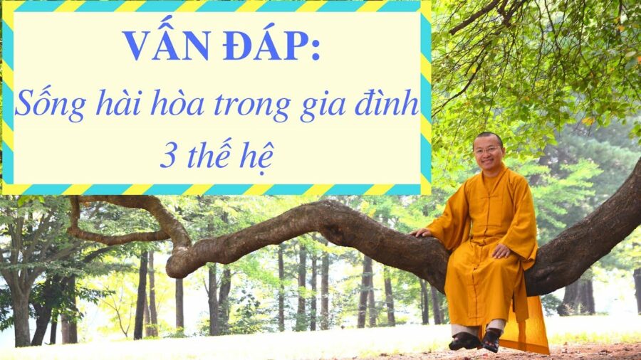 Vấn đáp: Phương pháp để các thành viên trong gia đình sống an lạc-hạnh phúc – Thích Nhật Từ