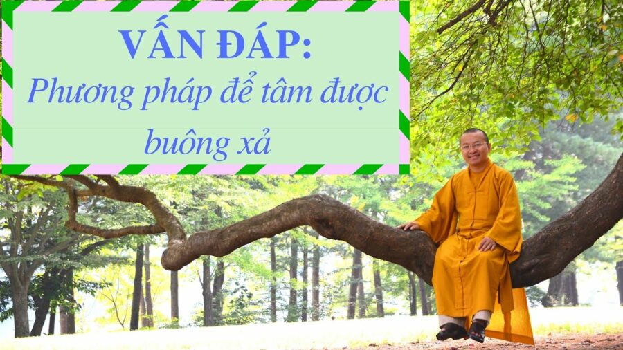 Vấn đáp: Phương pháp để tâm được buông xả – Thích Nhật Từ