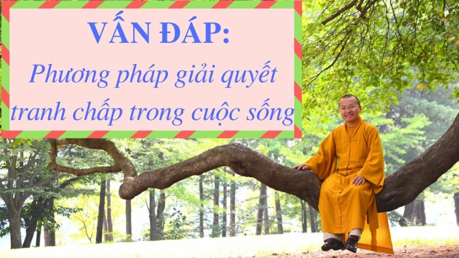 Vấn đáp: Phương pháp giải quyết tranh chấp trong cuộc sống – Thích Nhật Từ