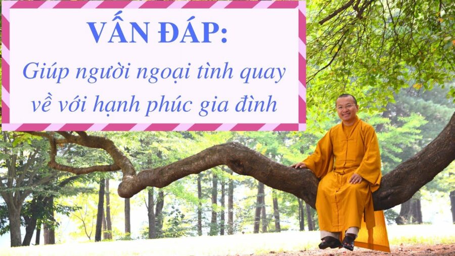 Vấn đáp: Phương pháp giúp người ngoại tình quay về với hạnh phúc gia đình – Thích Nhật Từ