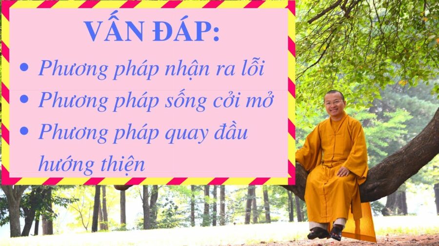Vấn đáp: Phương pháp nhận ra lỗi, sống cởi mở, quay đầu hướng thiện – Thích Nhật Từ