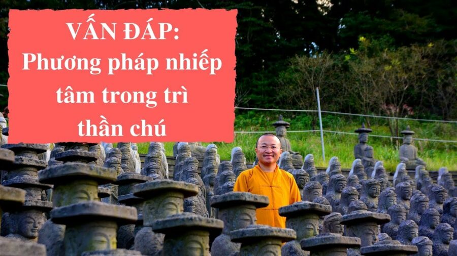 Vấn đáp: Phương pháp nhiếp tâm trong trì thần chú – Thích Nhật Từ