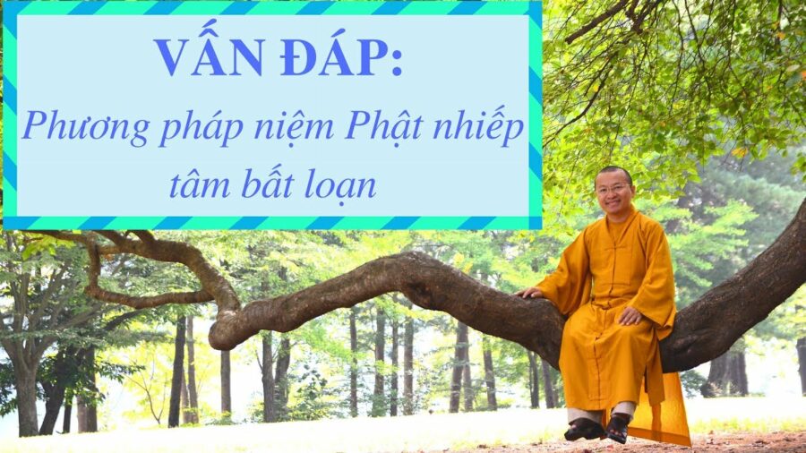 Vấn đáp: Phương pháp niệm Phật nhiếp tâm – Thích Nhật Từ