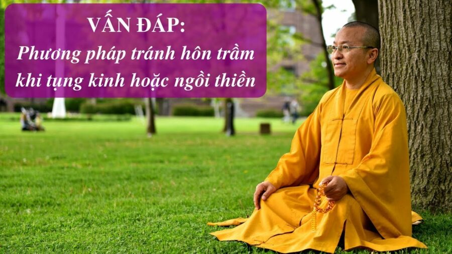 Vấn đáp: Phương pháp tránh hôn trầm khi tụng kinh hoặc ngồi thiền – Thích Nhật Từ