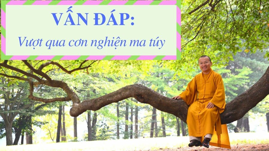 Vấn đáp: Phương pháp vượt qua con nghiện ma túy – Thích Nhật Từ