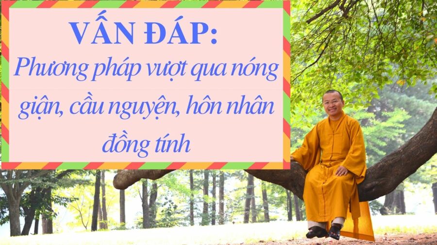 Vấn đáp: Phương pháp vượt qua nóng giận, cầu nguyện, hôn nhân đồng tính – Thích Nhật Từ