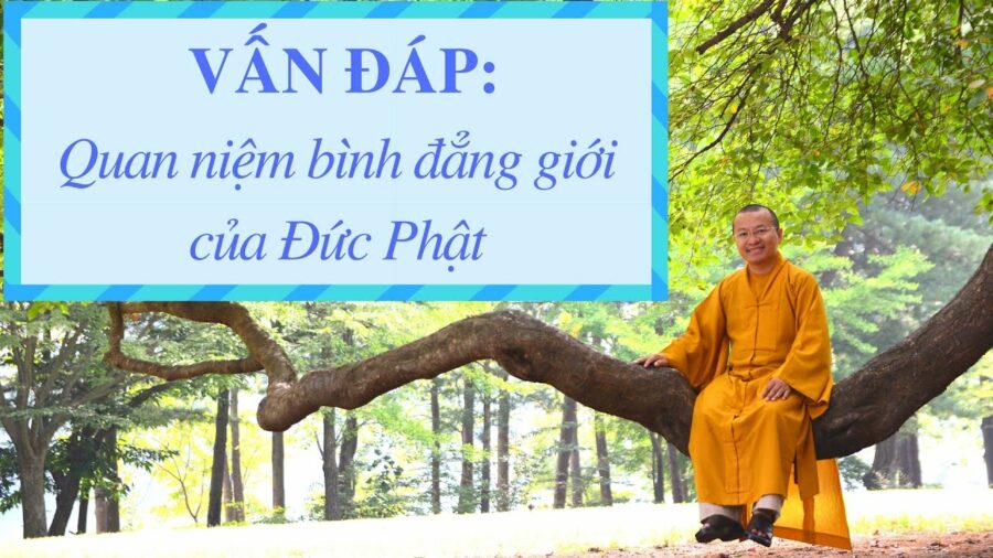 Vấn đáp: Quan niệm bình đẳng giới của Đức Phật – Thích Nhật Từ