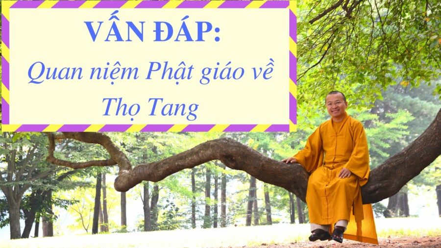 Vấn đáp: Quan niệm Phật giáo về “thọ tang” – Thích Nhật Từ